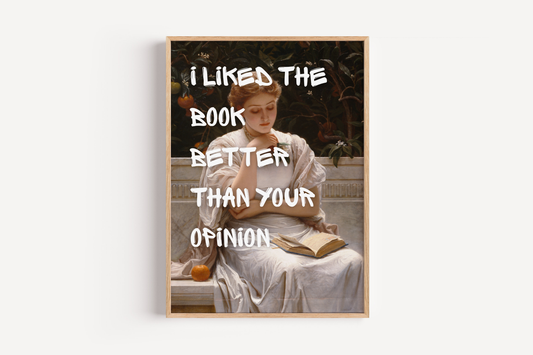 I liked The Book Better Than Your Opinion Print